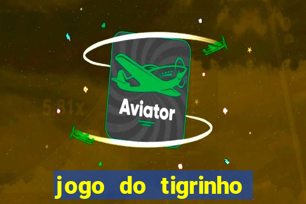 jogo do tigrinho sem depositar nada